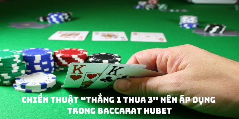Chiến thuật “Thắng 1 thua 3” nên áp dụng trong Baccarat Hubet