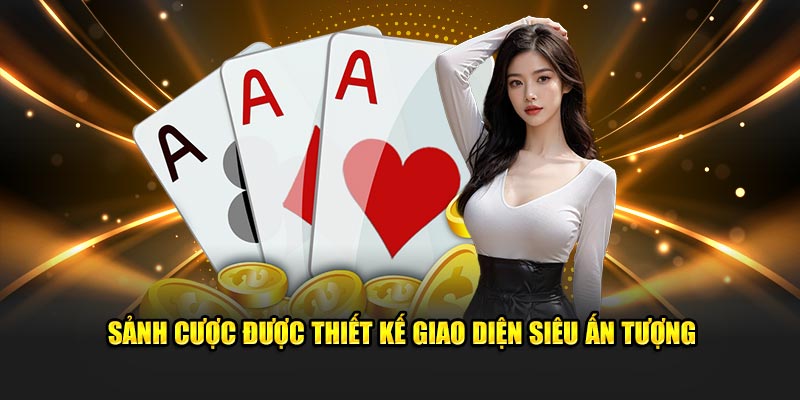 Sảnh cược được thiết kế giao diện siêu ấn tượng
