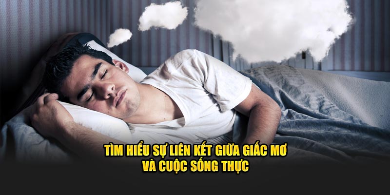 Tìm hiểu sự liên kết giữa giấc mơ và cuộc sống thực