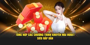 tong-hop-cac-chuong-trinh-khuyen-mai-hubet-sieu-hap-dan
